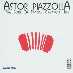 The Soul Of Tango - Greatest Hits - Astor Piazzolla