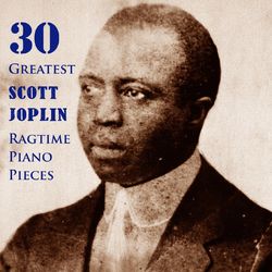 30 Greatest Scott Joplin Ragtime Piano Pieces - Scott Joplin