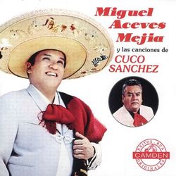 Miguel Aceves Mejía - Miguel Aceves Mejia Y Las Canciones De Cuco Sanchez