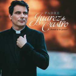 Jesus a Te Guiar - Padre Juarez De Castro