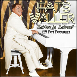 Believe It, Beloved - 125 Fats Favourites - Fats Waller