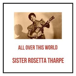 All Over This World - Sister Rosetta Tharpe