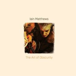 The Art Of Obscurity - Iain Matthews