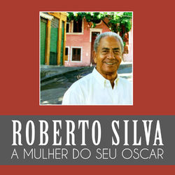 A Mulher do Seu Oscar - Roberto Silva