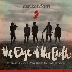 The Edge of the Earth: Unreleased songs from the film "Fading West" - Switchfoot
