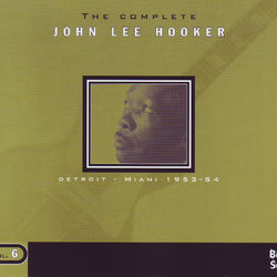 The Complete Vol. 6 - Detroit/Miami 1953-1954 - John Lee Hooker