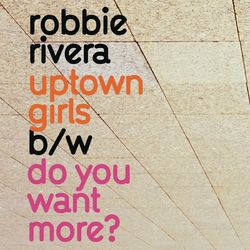 Uptown Girls / Do You Want More - Robbie Rivera