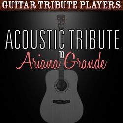 Acoustic Tribute to Ariana Grande - Guitar Tribute Players