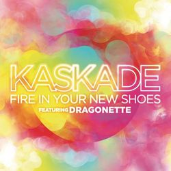 Fire In Your New Shoes (feat. Martina of Dragonette) - Kaskade