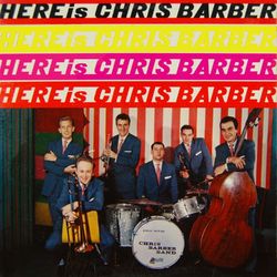Here Is Chris Barber - Chris Barber