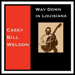 Way Down in Louisiana - Casey Bill Weldon