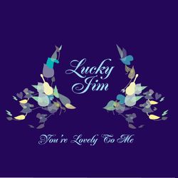 You're Lovely to Me - Lucky Jim