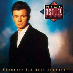 Whenever You Need Somebody (Rick Astley)