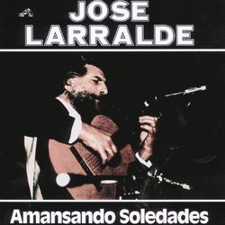 Herencia: Amansando Soledades - Jose Larralde