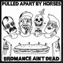 Bromance Ain't Dead - Pulled Apart By Horses