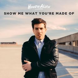 Show Me What You're Made Of - Hoodie Allen