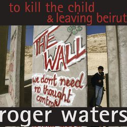 To Kill The Child / Leaving Beirut - Roger Waters
