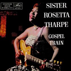 Gospel Train - Sister Rosetta Tharpe