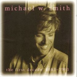 The First Decade: 1983-1993 - Michael W. Smith