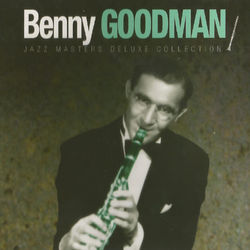 Benny Goodman, Jazz Masters Deluxe Collection - Benny Goodman
