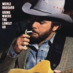 Going Where The Lonely Go - Merle Haggard