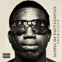 Atlanta Gave Me Vision - Gucci Mane