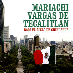 Bajo el Cielo de Chihuahua - Mariachi Vargas de Tecalitlán