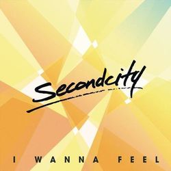 I Wanna Feel - Secondcity