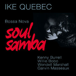 Bossa Nova Soul Samba (Bonus Track Version) - Ike Quebec