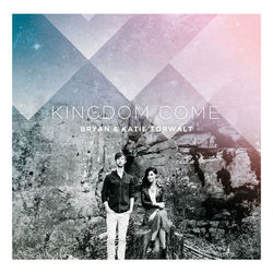 Kingdom Come - Bryan & Katie Torwalt