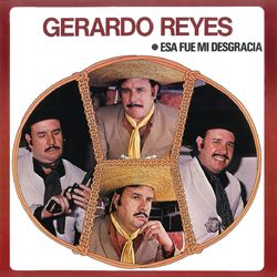 Gerardo Reyes (Esa Fue Mi Desgracia) - Gerardo Reyes