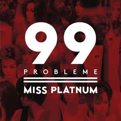99 Probleme - Miss Platnum