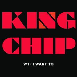 Wtf I Want To - King Chip