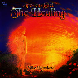 Arc-En-Ciel: The Healing - Mike Rowland