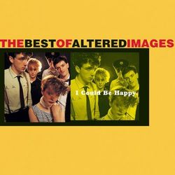 I Could Be Happy: The Best Of Altered Images - Altered Images