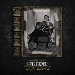 The Lefty Frizzell Singles Collection Vol. 4 - Lefty Frizzell