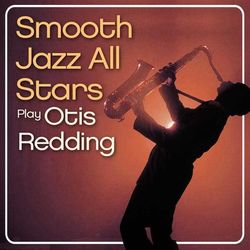Smooth Jazz All Stars Play Otis Redding - Smooth Jazz All Stars