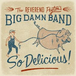 So Delicious - The Reverend Peyton's Big Damn Band
