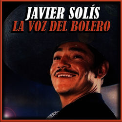 Javier Solis la Voz del Bolero - Javier Solís