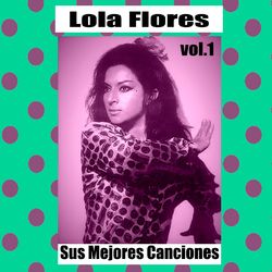 Lola Flores / Sus Mejores Canciones, Vol. 1 - Lola Flores