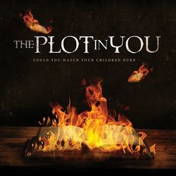 Could You Watch Your Children Burn - The Plot In You