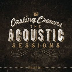 The Acoustic Sessions: Volume One - Casting Crowns