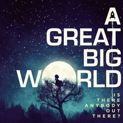Is There Anybody Out There? (A Great Big World)