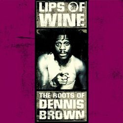 Lips of Wine - The Roots of Dennis Brown - Dennis Brown