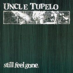 Still Feel Gone - Uncle Tupelo