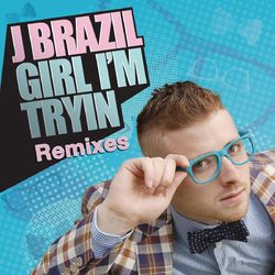 Girl I'm Tryin' (Remixes) - J Brazil
