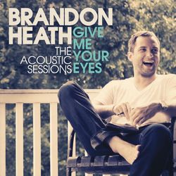 Give Me Your Eyes (The Acoustic Sessions) - Brandon Heath