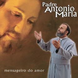 Padre Antônio Maria - Mensageiro Do Amor