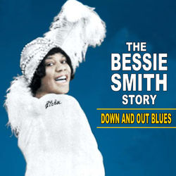 Down and Out Blues: The Bessie Smith Story - Bessie Smith