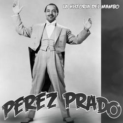 La Historia del Mambo - Perez Prado